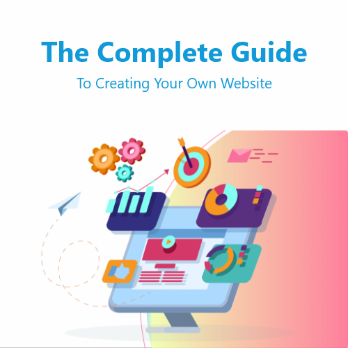 The Complete Guide To Creating Your Own Website